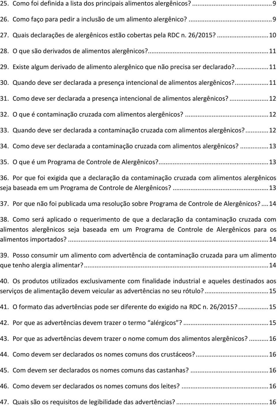 Existe algum derivado de alimento alergênico que não precisa ser declarado?... 11 30. Quando deve ser declarada a presença intencional de alimentos alergênicos?... 11 31.