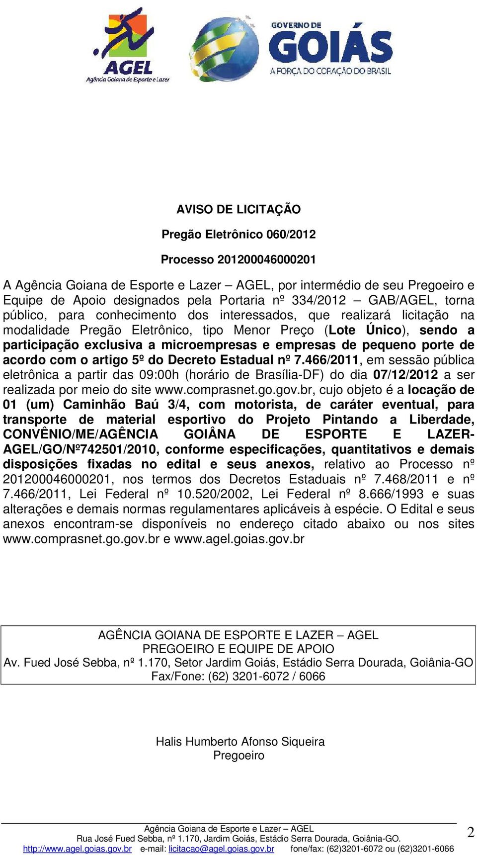acordo com o artigo 5º do Decreto Estadual nº 7.466/2011, em sessão pública eletrônica a partir das 09:00h (horário de Brasília-DF) do dia 07/12/2012 a ser realizada por meio do site www.comprasnet.