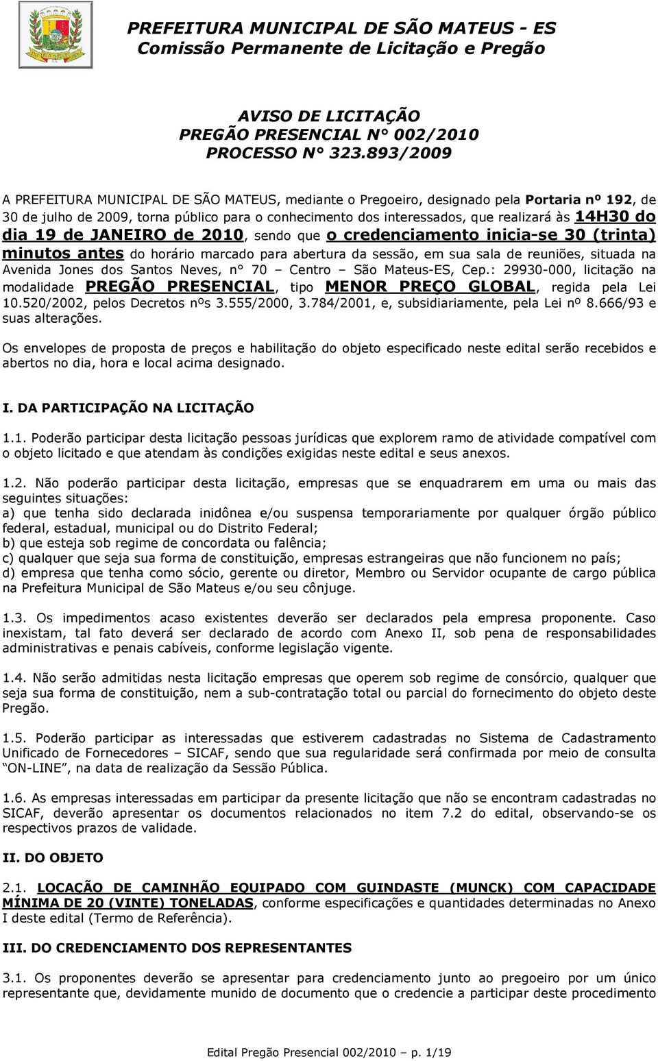 do dia 19 de JANEIRO de 2010, sendo que o credenciamento inicia-se 30 (trinta) minutos antes do horário marcado para abertura da sessão, em sua sala de reuniões, situada na Avenida Jones dos Santos