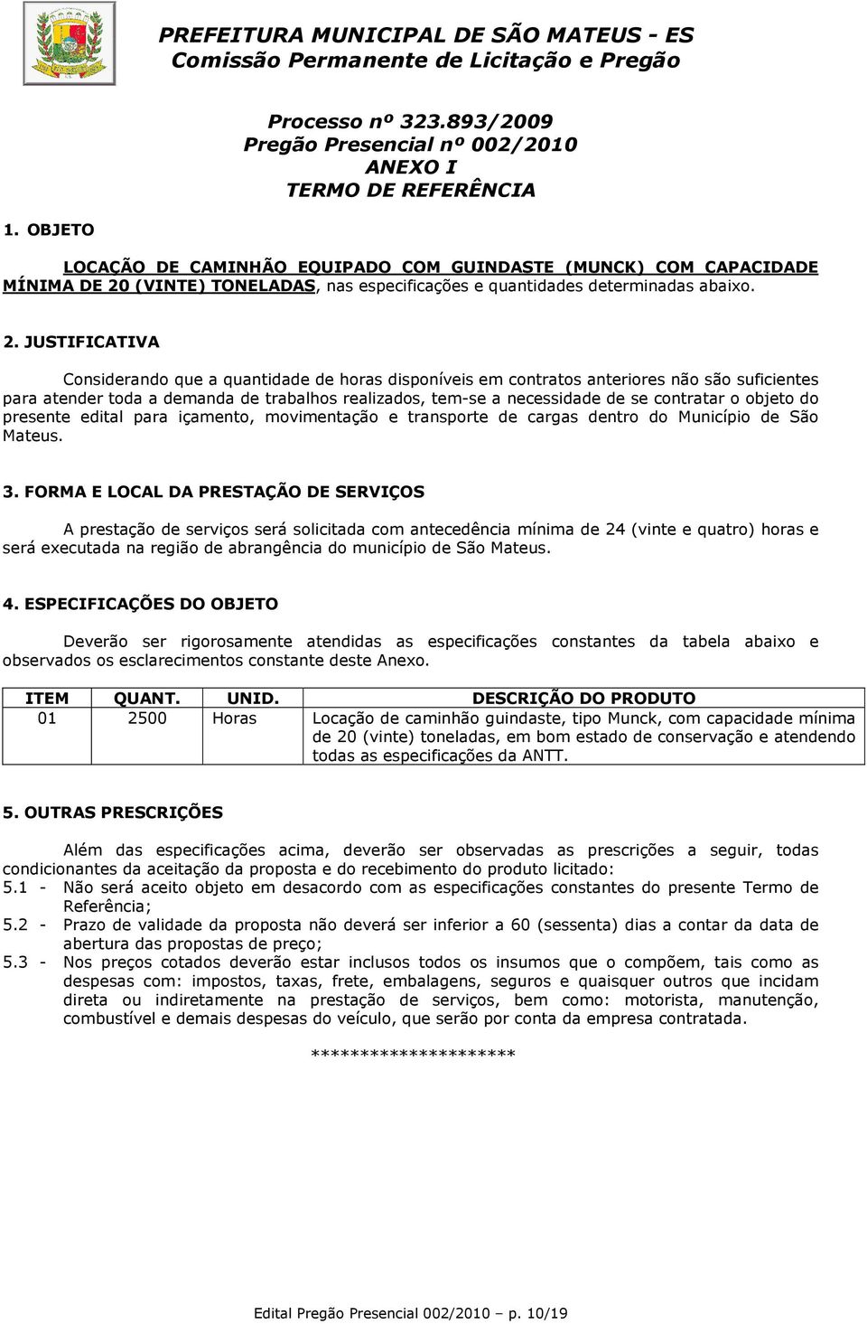 (VINTE) TONELADAS, nas especificações e quantidades determinadas abaixo. 2.