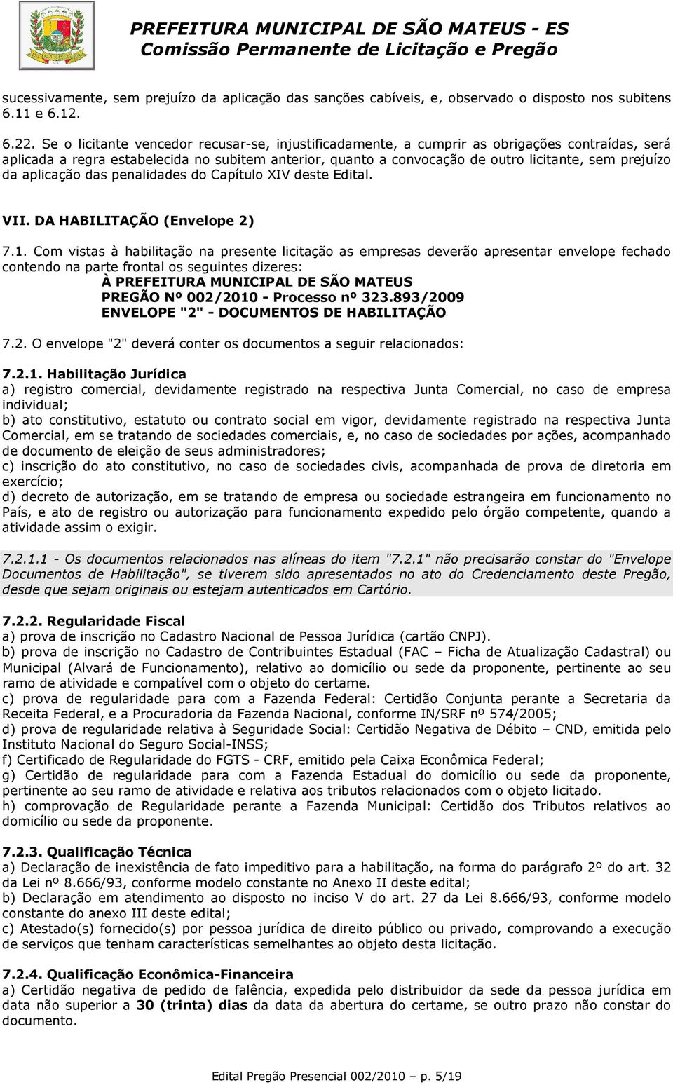 prejuízo da aplicação das penalidades do Capítulo XIV deste Edital. VII. DA HABILITAÇÃO (Envelope 2) 7.1.