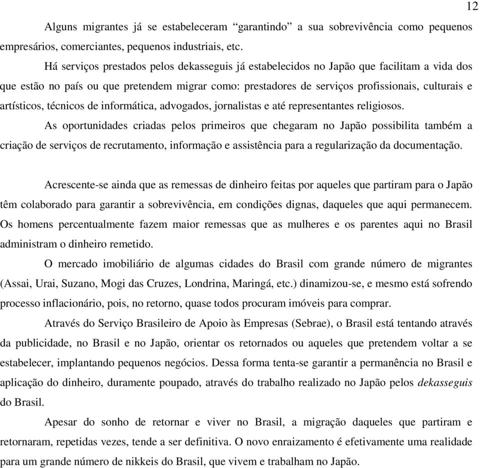 artísticos, técnicos de informática, advogados, jornalistas e até representantes religiosos.