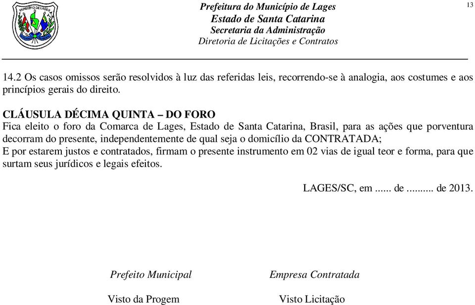 independentemente de qual seja o domicílio da CONTRATADA; E por estarem justos e contratados, firmam o presente instrumento em 02 vias de igual