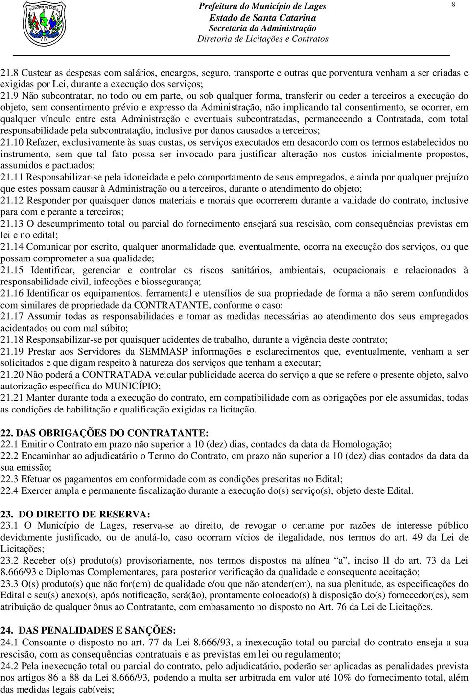 consentimento, se ocorrer, em qualquer vínculo entre esta Administração e eventuais subcontratadas, permanecendo a Contratada, com total responsabilidade pela subcontratação, inclusive por danos