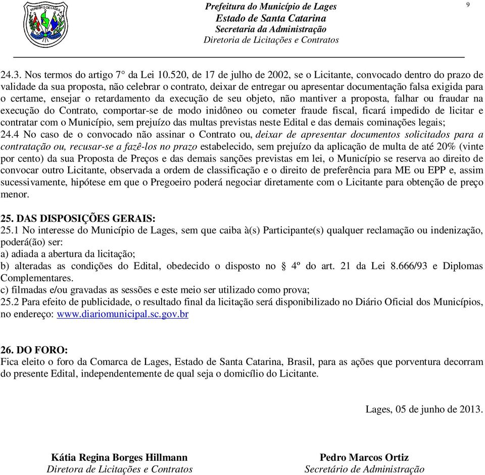 certame, ensejar o retardamento da execução de seu objeto, não mantiver a proposta, falhar ou fraudar na execução do Contrato, comportar-se de modo inidôneo ou cometer fraude fiscal, ficará impedido