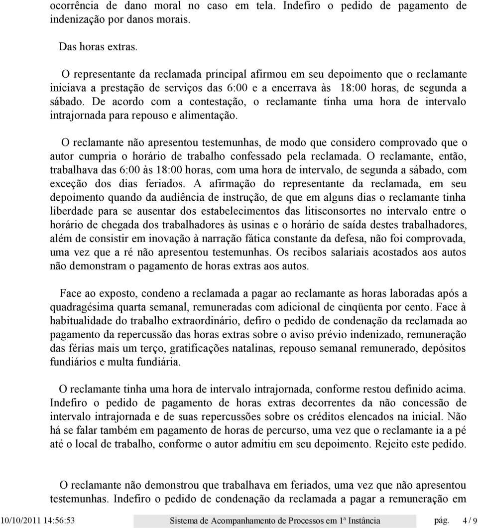 De acordo com a contestação, o reclamante tinha uma hora de intervalo intrajornada para repouso e alimentação.