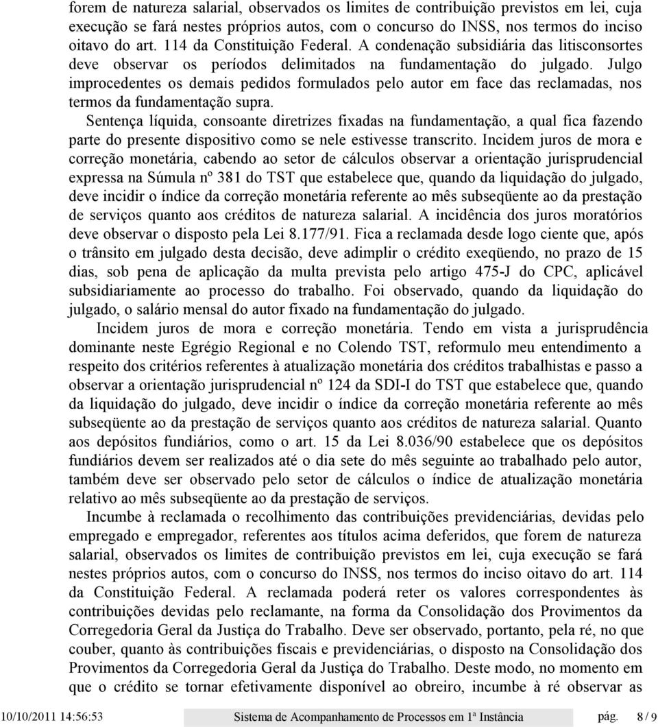 Julgo improcedentes os demais pedidos formulados pelo autor em face das reclamadas, nos termos da fundamentação supra.