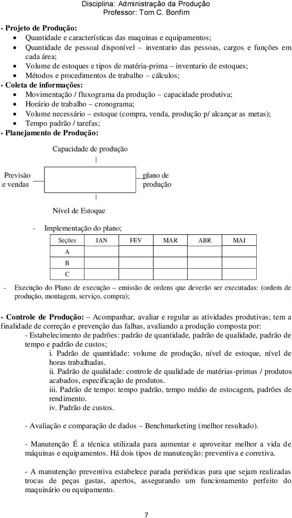 cronograma; Volume necessário estoque (compra, venda, produção p/ alcançar as metas); Tempo padrão / tarefas; - Planejamento de Produção: - Controle de Produção: Acompanhar, avaliar e regular as