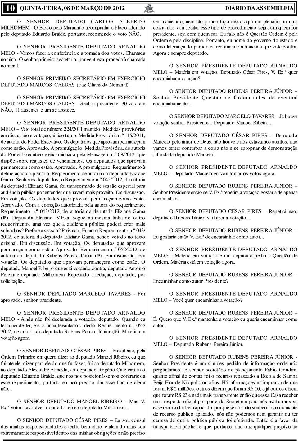 O SENHOR PRIMEIRO SECRETÁRIO EM EXERCÍCIO DEPUTADO MARCOS CALDAS (Faz Chamada Nominal).