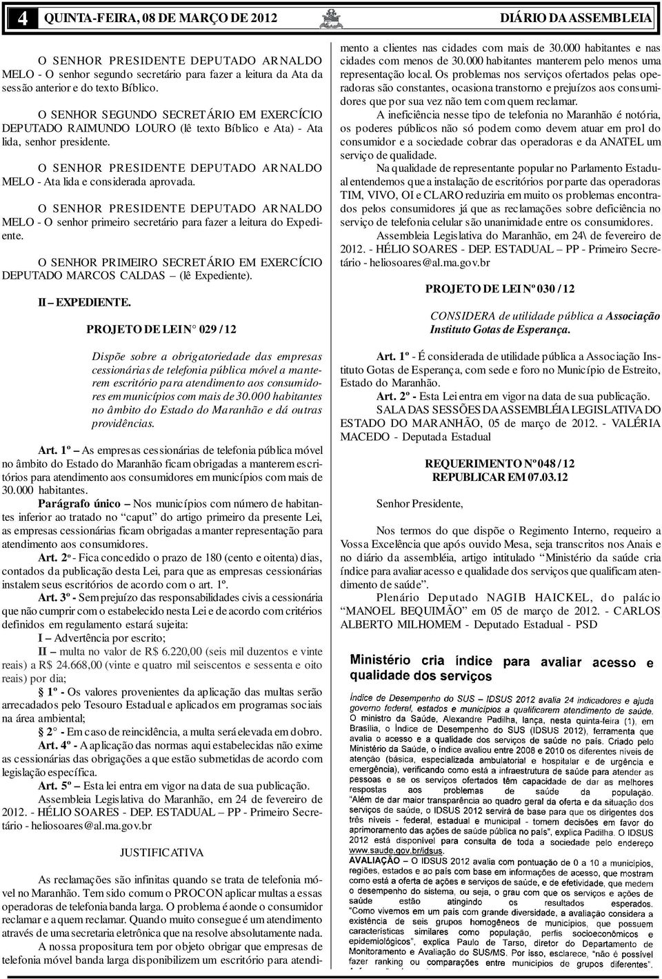 MELO - O senhor primeiro secretário para fazer a leitura do Expediente. O SENHOR PRIMEIRO SECRETÁRIO EM EXERCÍCIO DEPUTADO MARCOS CALDAS (lê Expediente). II EXPEDIENTE.