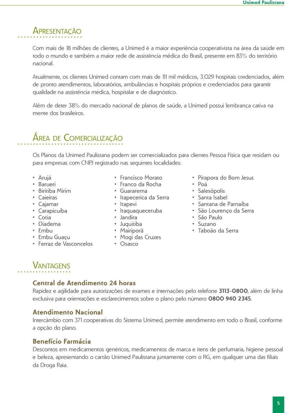 029 hospitais credenciados, além de pronto atendimentos, laboratórios, ambulâncias e hospitais próprios e credenciados para garantir qualidade na assistência médica, hospitalar e de diagnóstico.