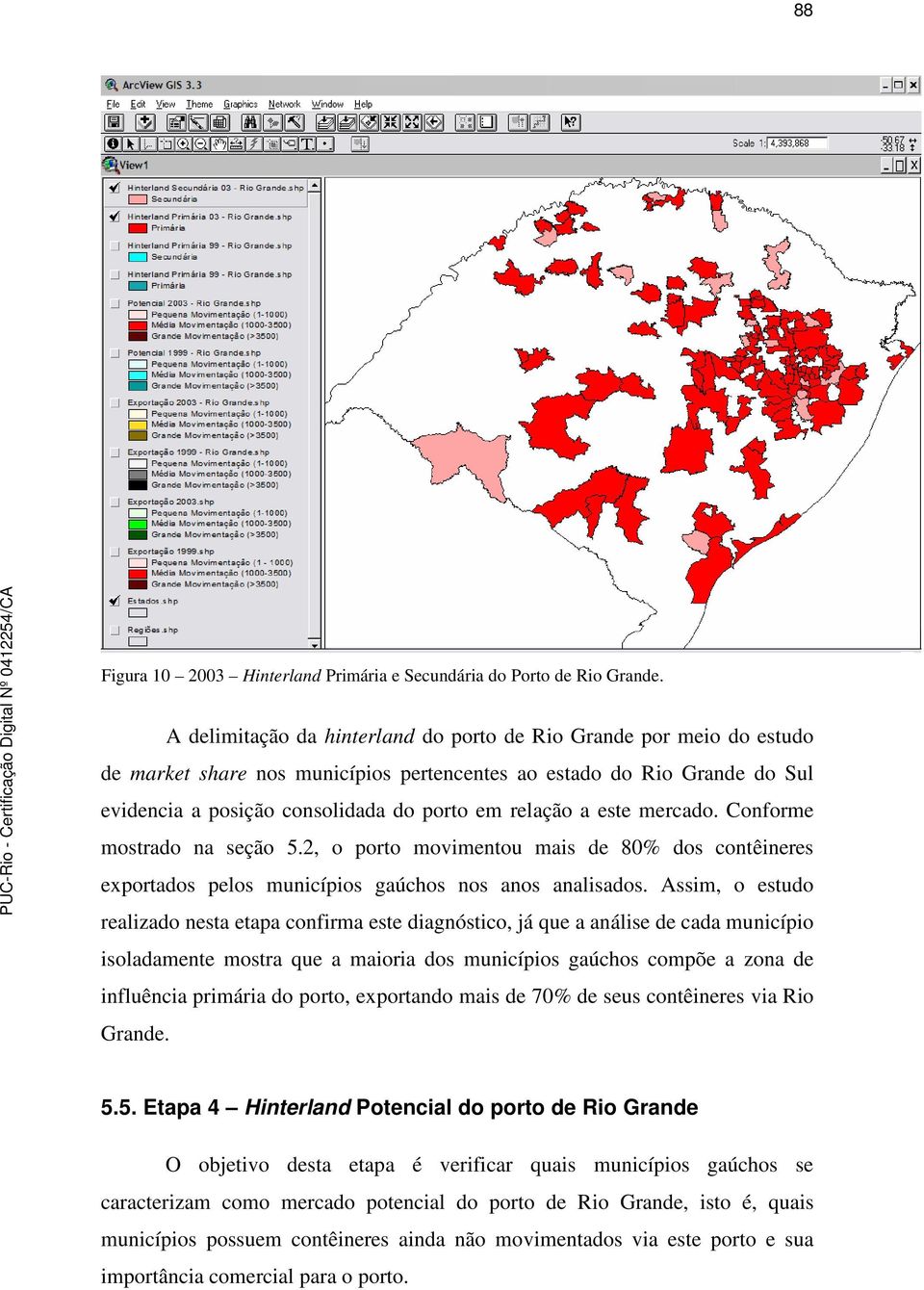 este mercado. Conforme mostrado na seção 5.2, o porto movimentou mais de 80% dos contêineres exportados pelos municípios gaúchos nos anos analisados.