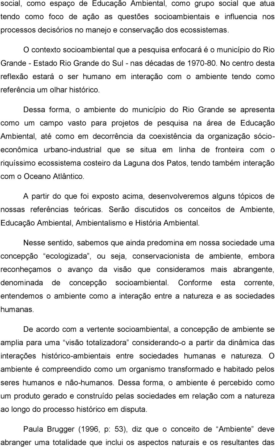 No centro desta reflexão estará o ser humano em interação com o ambiente tendo como referência um olhar histórico.