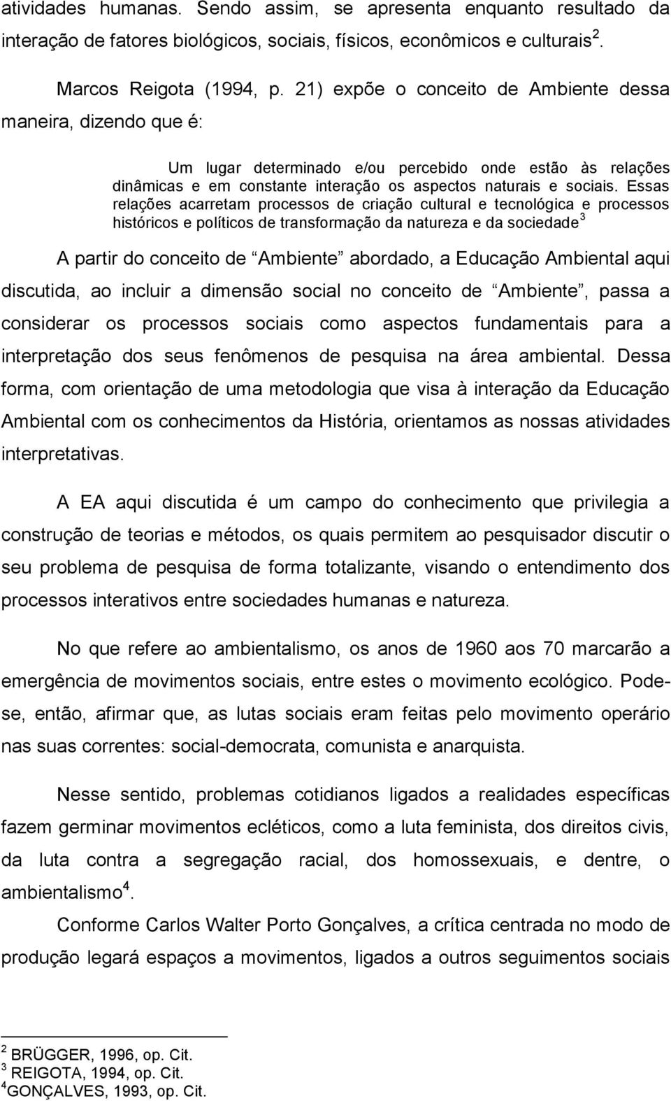 Essas relações acarretam processos de criação cultural e tecnológica e processos históricos e políticos de transformação da natureza e da sociedade 3 A partir do conceito de Ambiente abordado, a