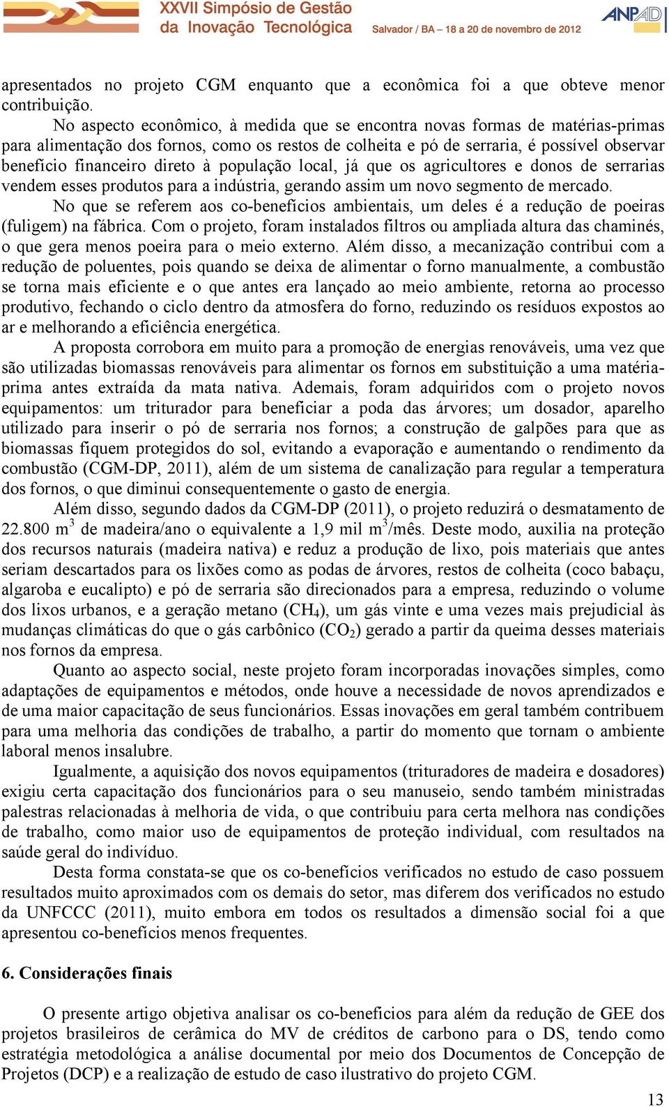 direto à população local, já que os agricultores e donos de serrarias vendem esses produtos para a indústria, gerando assim um novo segmento de mercado.