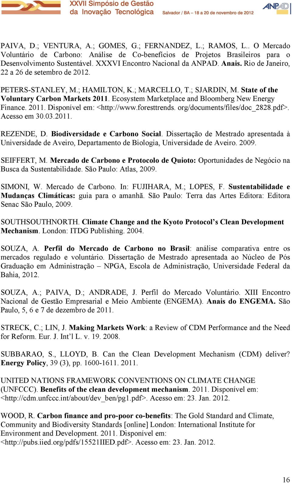 Ecosystem Marketplace and Bloomberg New Energy Finance. 2011. Disponível em: <http://www.foresttrends. org/documents/files/doc_2828.pdf>. Acesso em 30.03.2011. REZENDE, D.