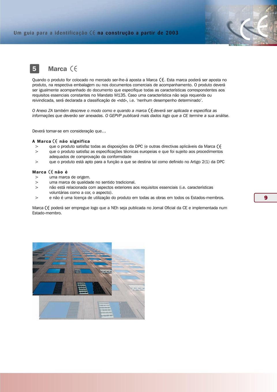 O produto deverá ser igualmente acompanhado do documento que especifique todas as características correspondentes aos requisitos essenciais constantes no Mandato M135.