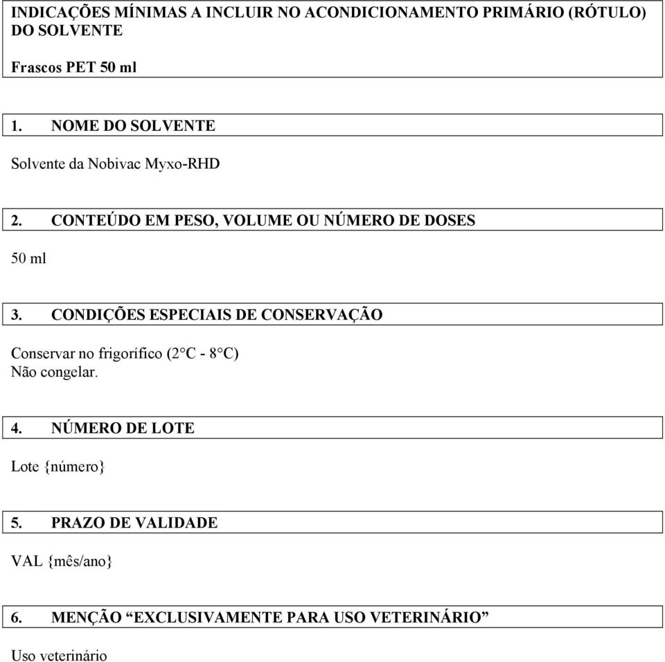 CONDIÇÕES ESPECIAIS DE CONSERVAÇÃO Conservar no frigorífico (2 C - 8 C) Não congelar. 4.