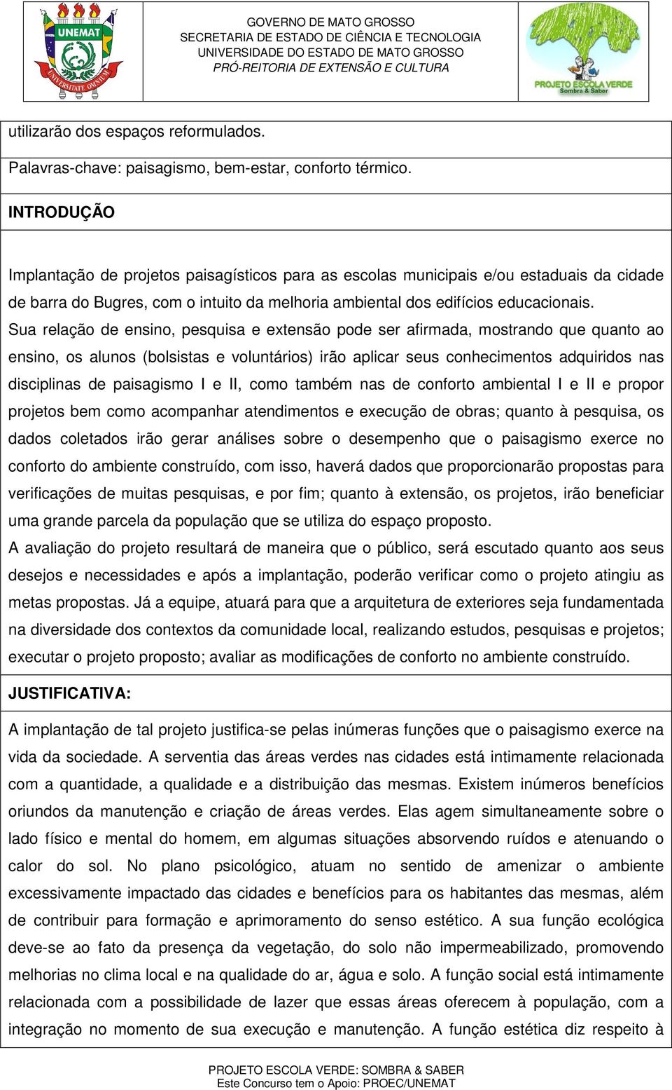 Sua relação de ensino, pesquisa e extensão pode ser afirmada, mostrando que quanto ao ensino, os alunos (bolsistas e voluntários) irão aplicar seus conhecimentos adquiridos nas disciplinas de