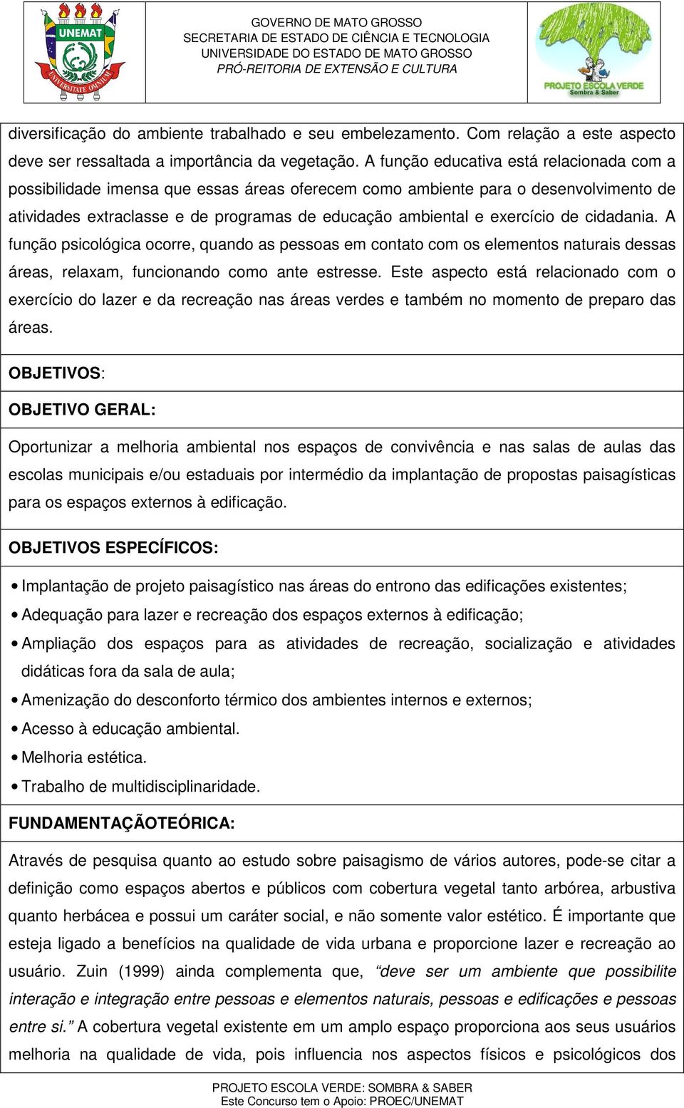 de cidadania. A função psicológica ocorre, quando as pessoas em contato com os elementos naturais dessas áreas, relaxam, funcionando como ante estresse.