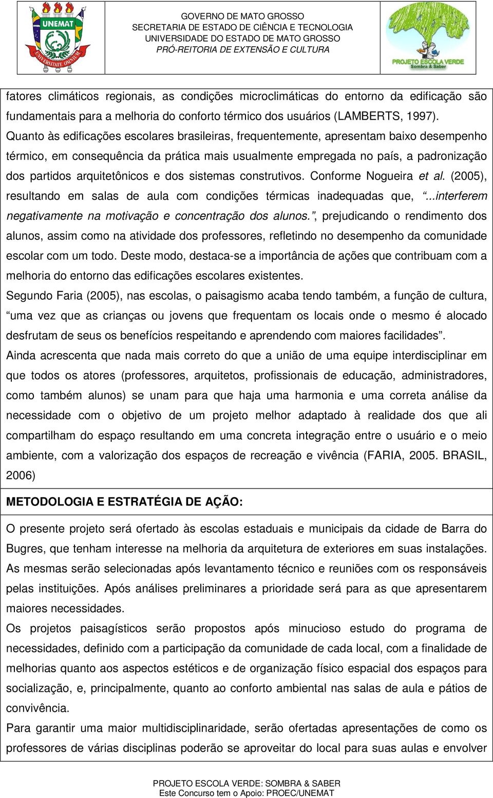 arquitetônicos e dos sistemas construtivos. Conforme Nogueira et al. (2005), resultando em salas de aula com condições térmicas inadequadas que,.