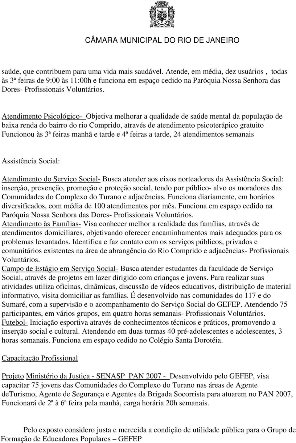 Atendimento Psicológico- Objetiva melhorar a qualidade de saúde mental da população de baixa renda do bairro do rio Comprido, através de atendimento psicoterápico gratuito Funcionou às 3ª feiras