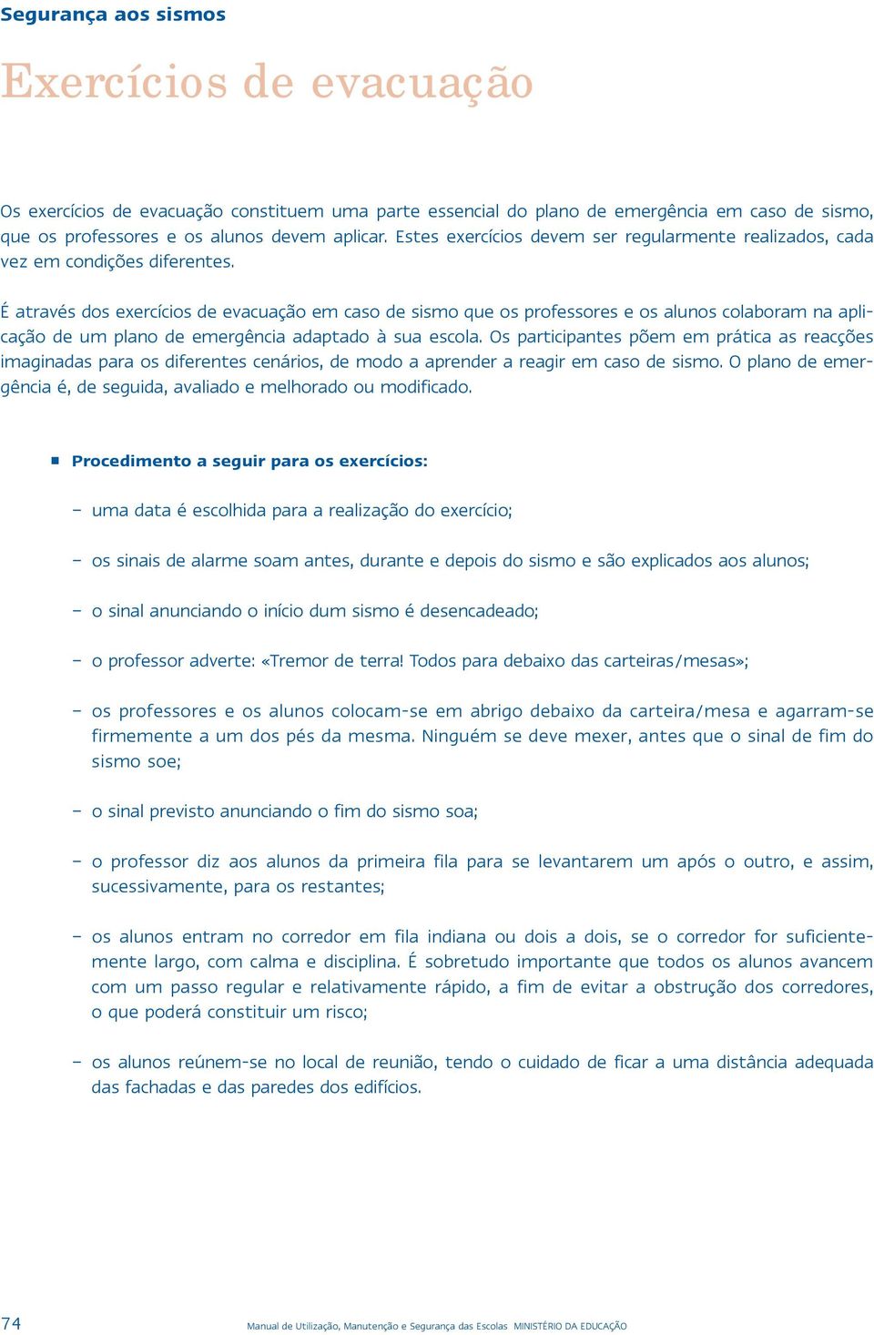 É através dos exercícios de evacuação em caso de sismo que os professores e os alunos colaboram na aplicação de um plano de emergência adaptado à sua escola.