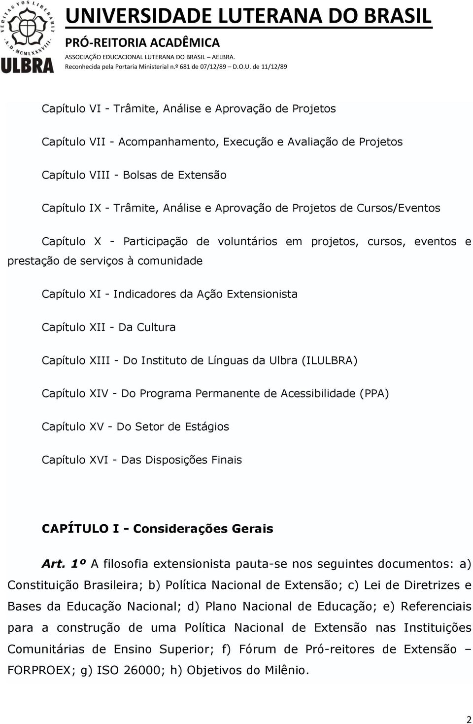 Cultura Capítulo XIII - Do Instituto de Línguas da Ulbra (ILULBRA) Capítulo XIV - Do Programa Permanente de Acessibilidade (PPA) Capítulo XV - Do Setor de Estágios Capítulo XVI - Das Disposições