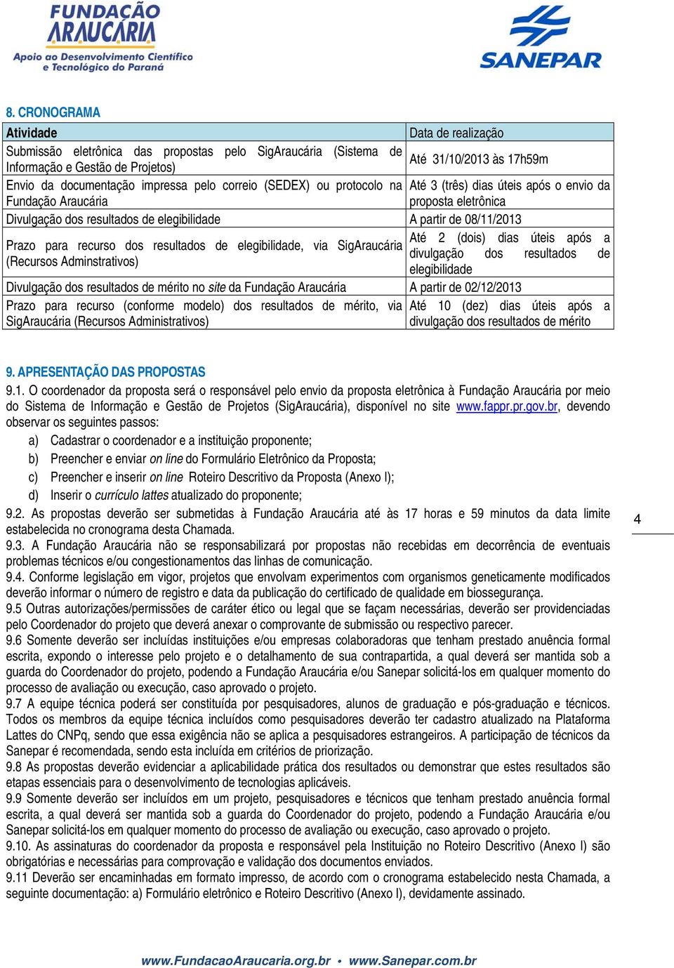 úteis após a Prazo para recurso dos resultados de elegibilidade, via SigAraucária divulgação dos resultados de (Recursos Adminstrativos) elegibilidade Divulgação dos resultados de mérito no site da