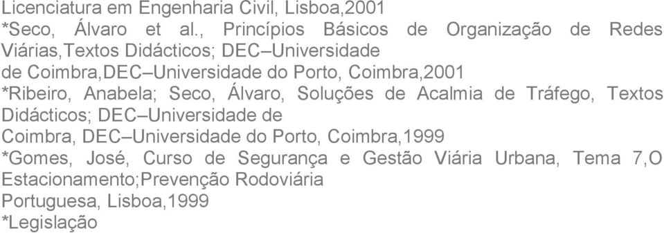 Porto, Coimbra,2001 *Ribeiro, Anabela; Seco, Álvaro, Soluções de Acalmia de Tráfego, Textos Didácticos; DEC Universidade de