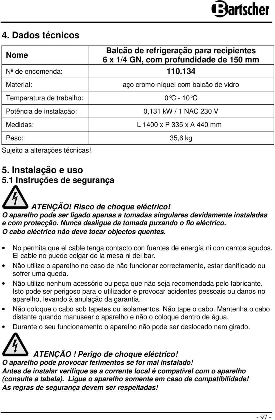 alterações técnicas! 5. Instalação e uso 5.1 Instruções de segurança ATENÇÃO! Risco de choque eléctrico! O aparelho pode ser ligado apenas a tomadas singulares devidamente instaladas e com protecção.