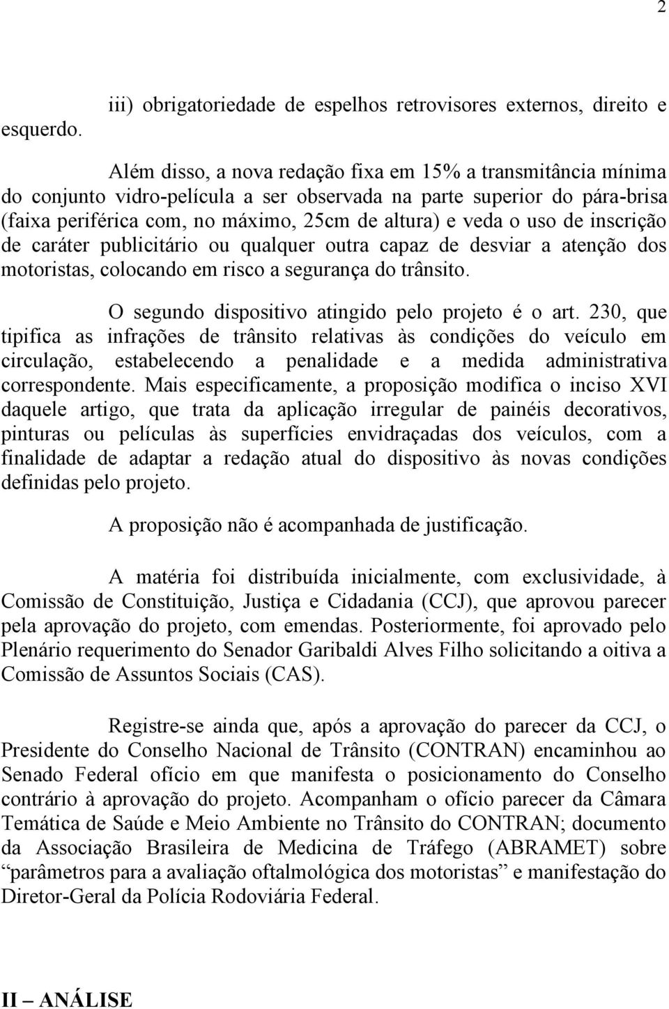 pára-brisa (faixa periférica com, no máximo, 25cm de altura) e veda o uso de inscrição de caráter publicitário ou qualquer outra capaz de desviar a atenção dos motoristas, colocando em risco a