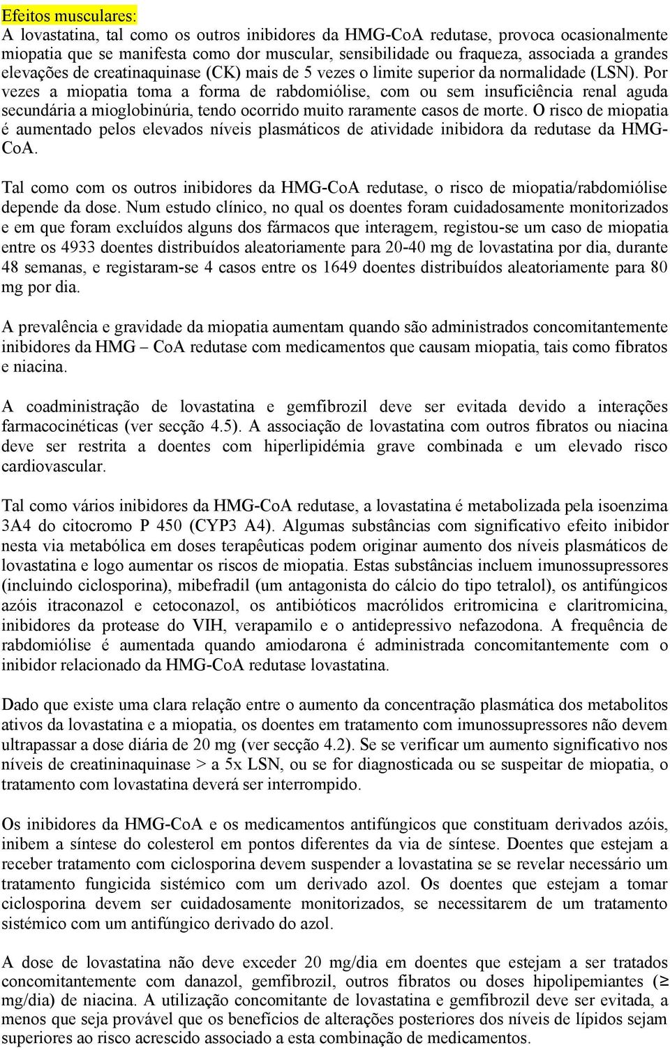 Por vezes a miopatia toma a forma de rabdomiólise, com ou sem insuficiência renal aguda secundária a mioglobinúria, tendo ocorrido muito raramente casos de morte.