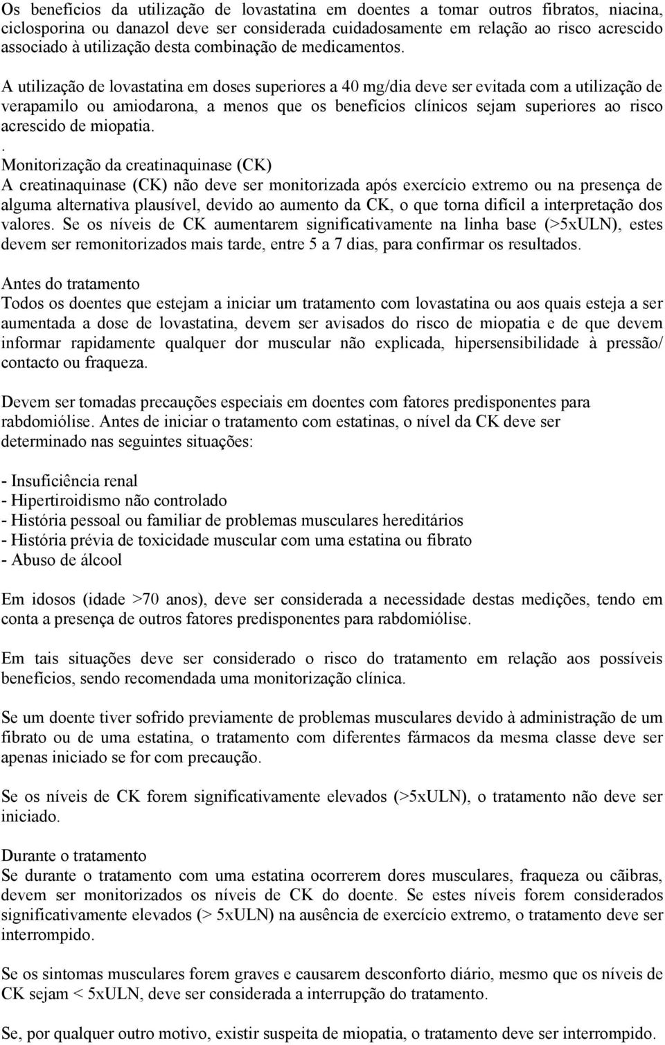 A utilização de lovastatina em doses superiores a 40 mg/dia deve ser evitada com a utilização de verapamilo ou amiodarona, a menos que os benefícios clínicos sejam superiores ao risco acrescido de