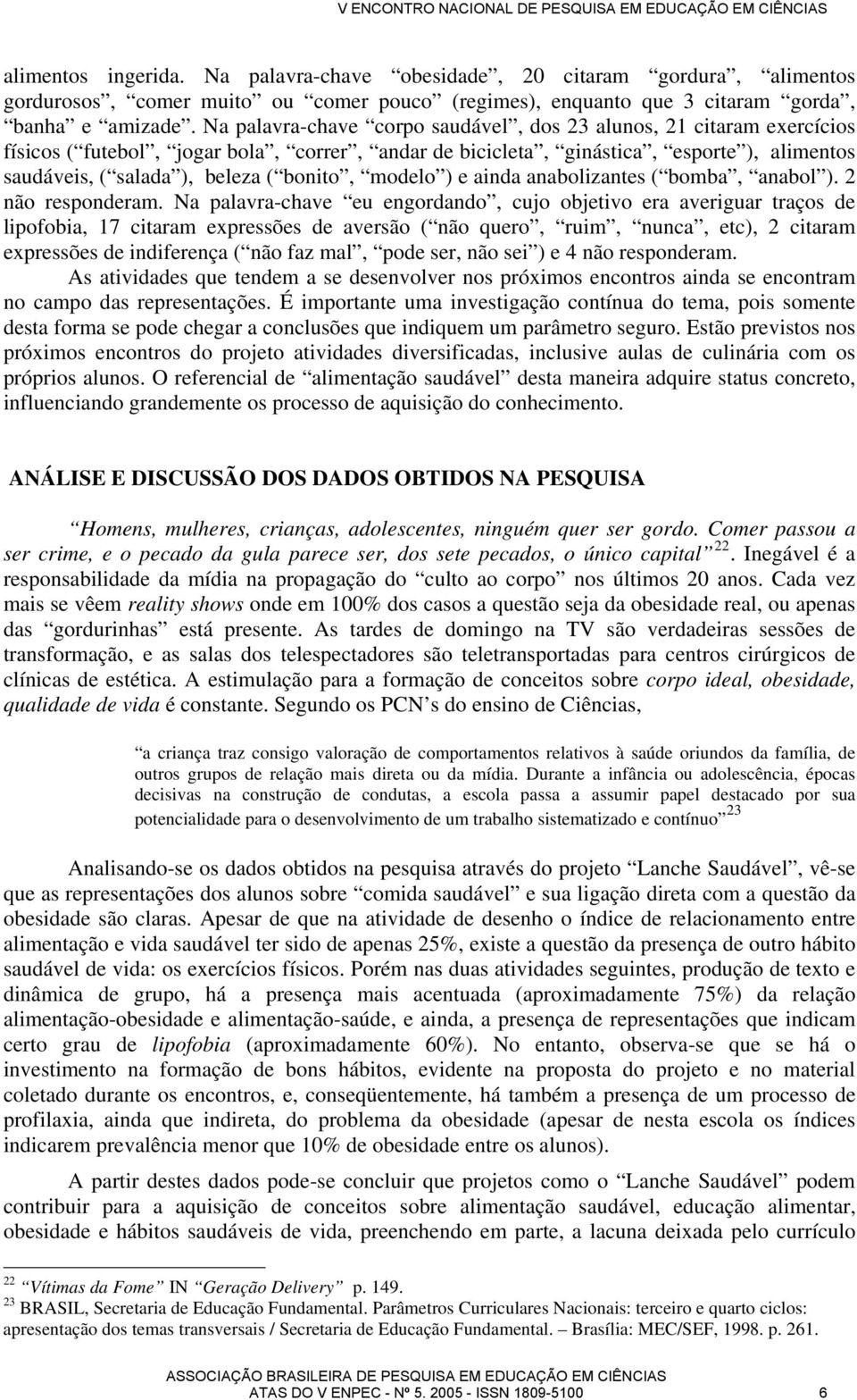 bonito, modelo ) e ainda anabolizantes ( bomba, anabol ). 2 não responderam.