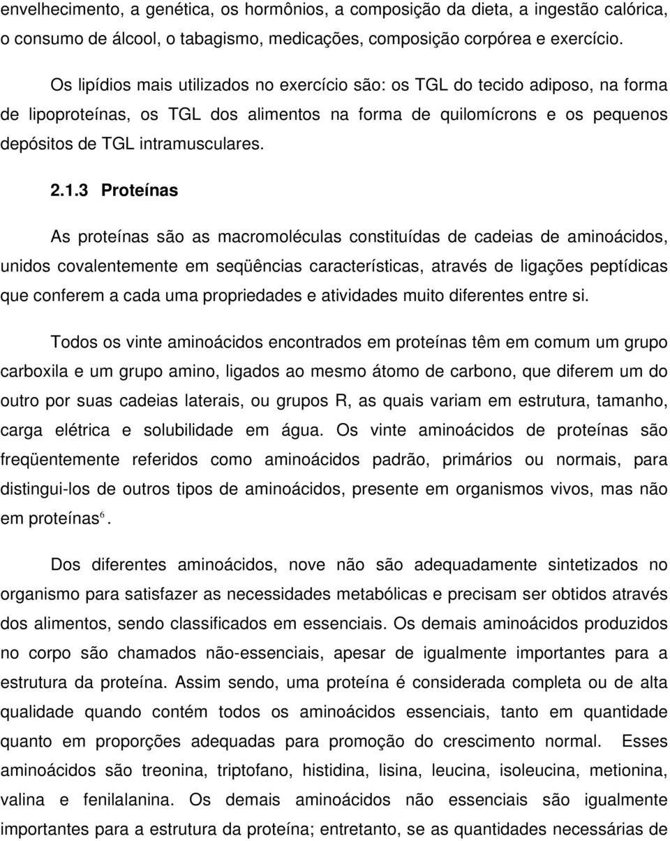 3 Proteínas As proteínas são as macromoléculas constituídas de cadeias de aminoácidos, unidos covalentemente em seqüências características, através de ligações peptídicas que conferem a cada uma