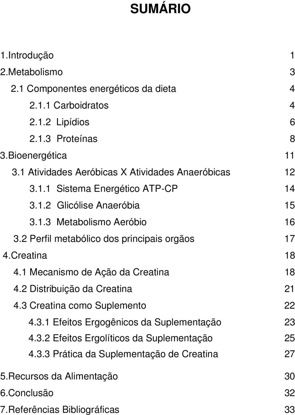 2 Perfil metabólico dos principais orgãos 17 4.Creatina 18 4.1 Mecanismo de Ação da Creatina 18 4.2 Distribuição da Creatina 21 4.3 