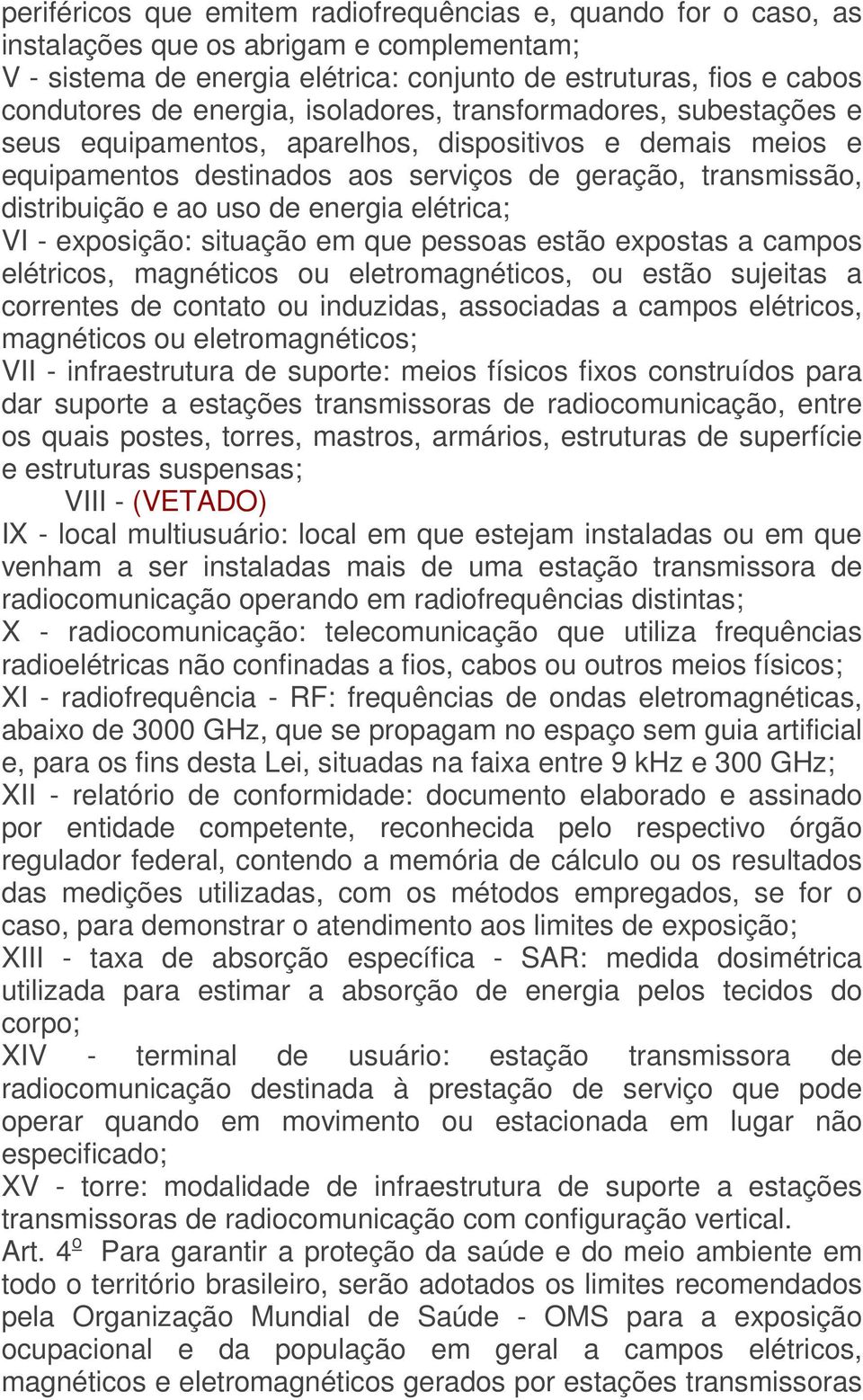 energia elétrica; VI - exposição: situação em que pessoas estão expostas a campos elétricos, magnéticos ou eletromagnéticos, ou estão sujeitas a correntes de contato ou induzidas, associadas a campos