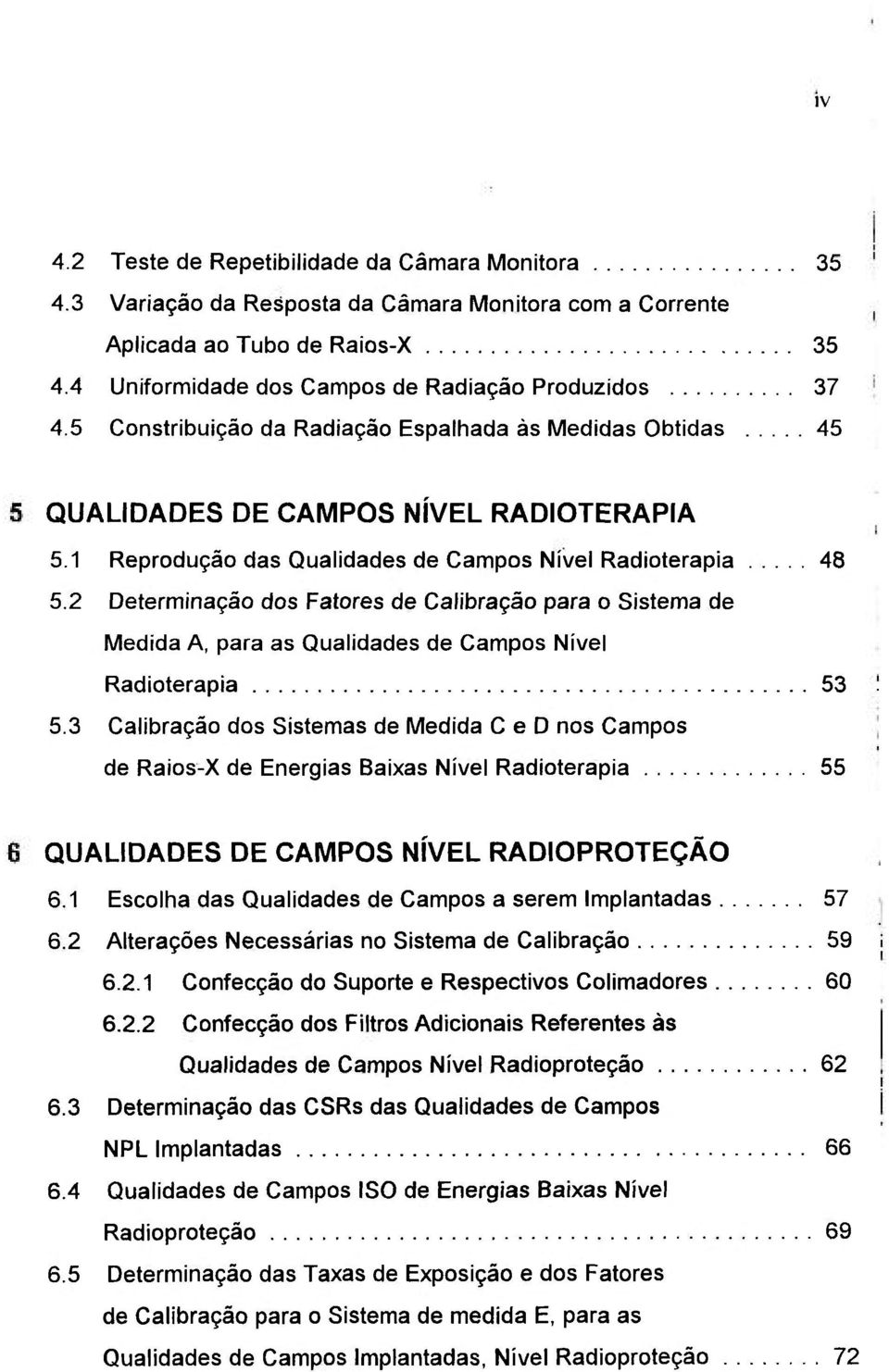 2 Determinação dos Fatores de Calibração para o Sistema de Medida A, para as Qualidades de Campos Nível Radioterapia 53 5.