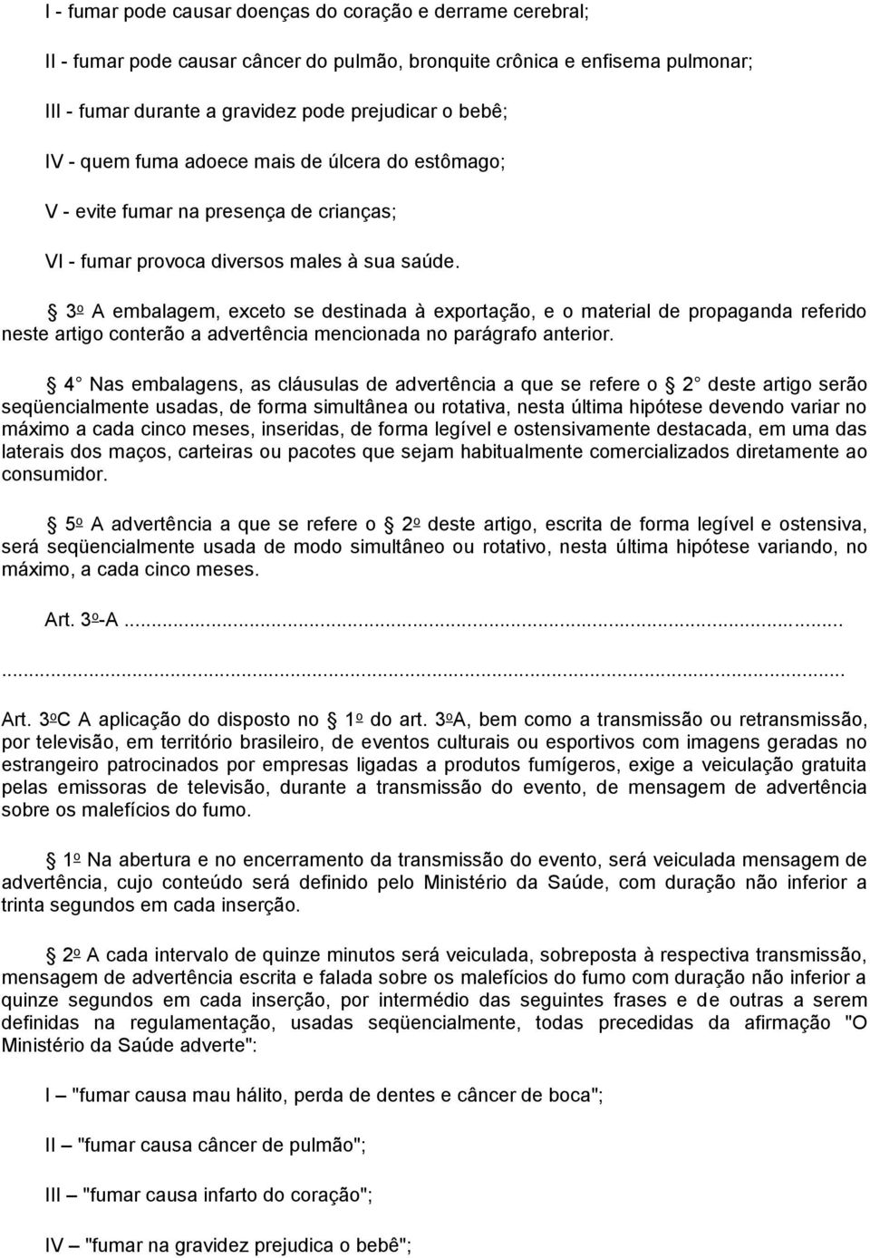 3 o A embalagem, exceto se destinada à exportação, e o material de propaganda referido neste artigo conterão a advertência mencionada no parágrafo anterior.