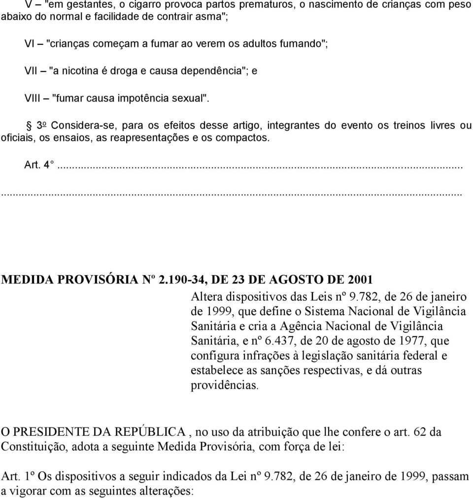 3 o Considera-se, para os efeitos desse artigo, integrantes do evento os treinos livres ou oficiais, os ensaios, as reapresentações e os compactos. Art. 4...... MEDIDA PROVISÓRIA Nº 2.