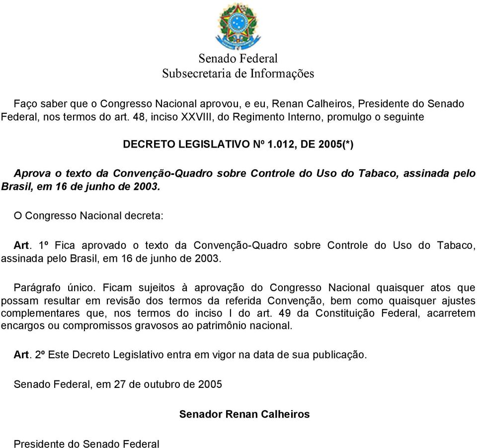 012, DE 2005(*) Aprova o texto da Convenção-Quadro sobre Controle do Uso do Tabaco, assinada pelo Brasil, em 16 de junho de 2003. O Congresso Nacional decreta: Art.