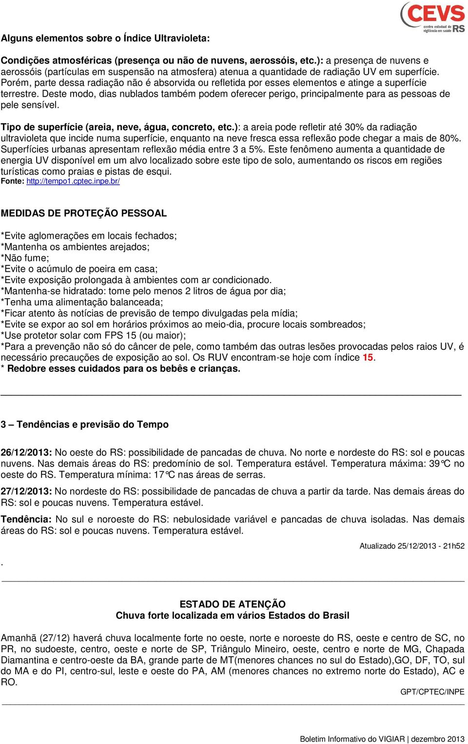 Porém, parte dessa radiação não é absorvida ou refletida por esses elementos e atinge a superfície terrestre.