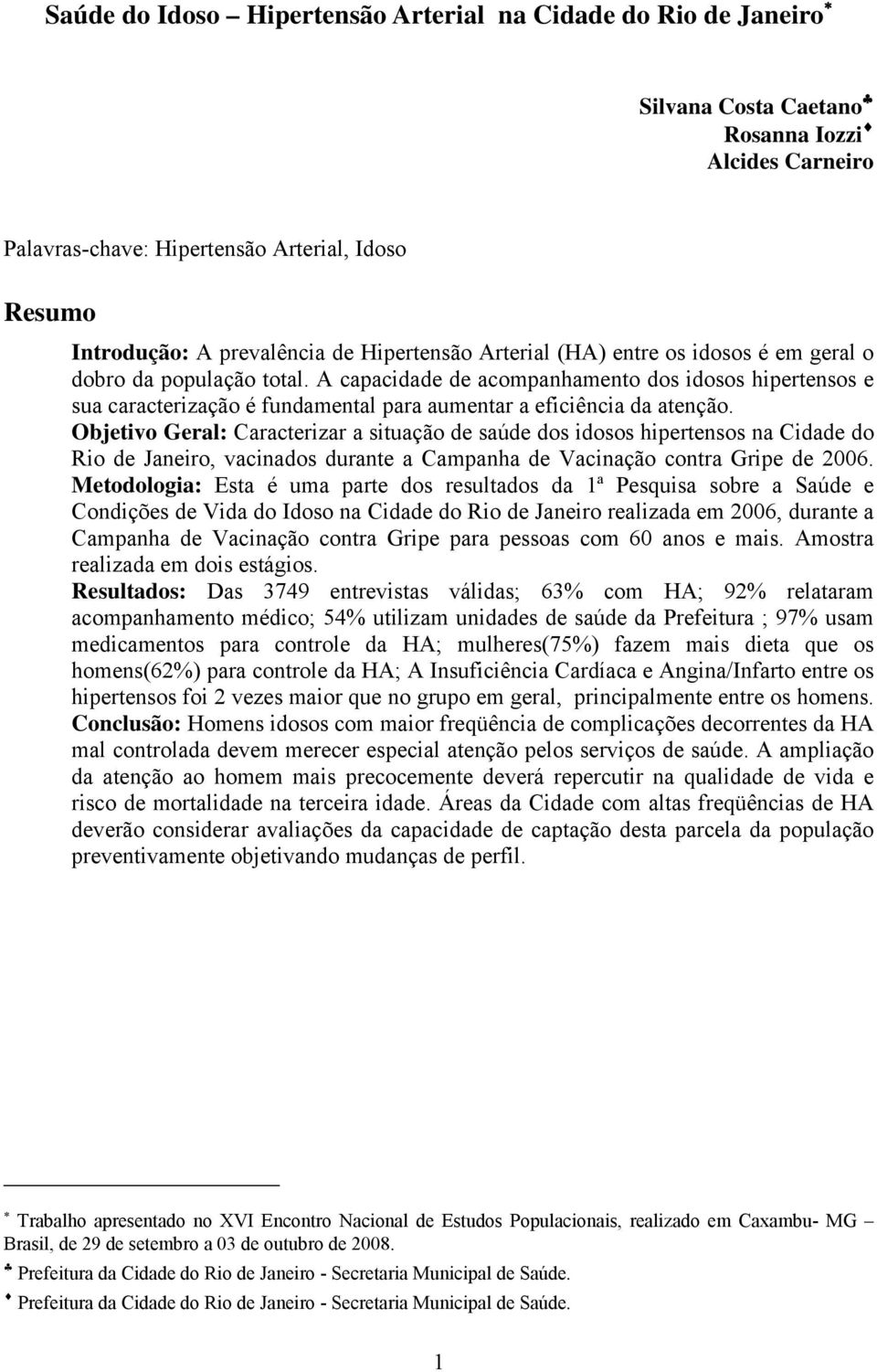 A capacidade de acompanhamento dos idosos hipertensos e sua caracterização é fundamental para aumentar a eficiência da atenção.