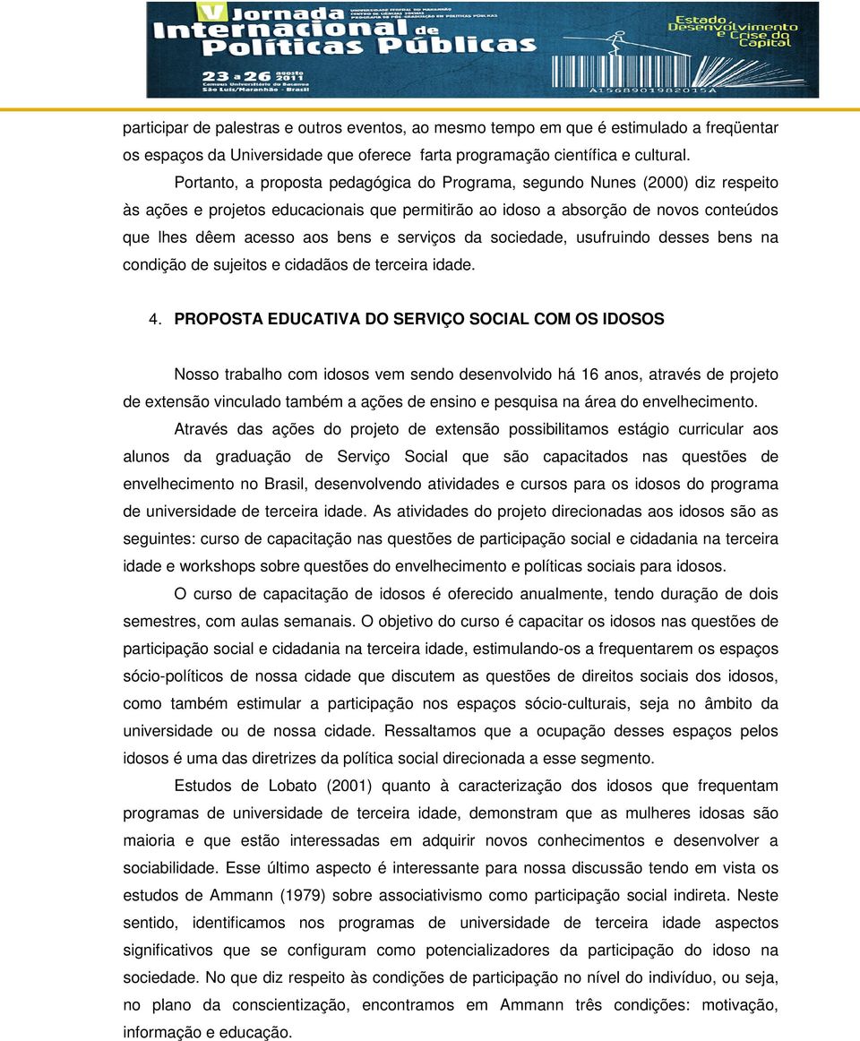 serviços da sociedade, usufruindo desses bens na condição de sujeitos e cidadãos de terceira idade. 4.