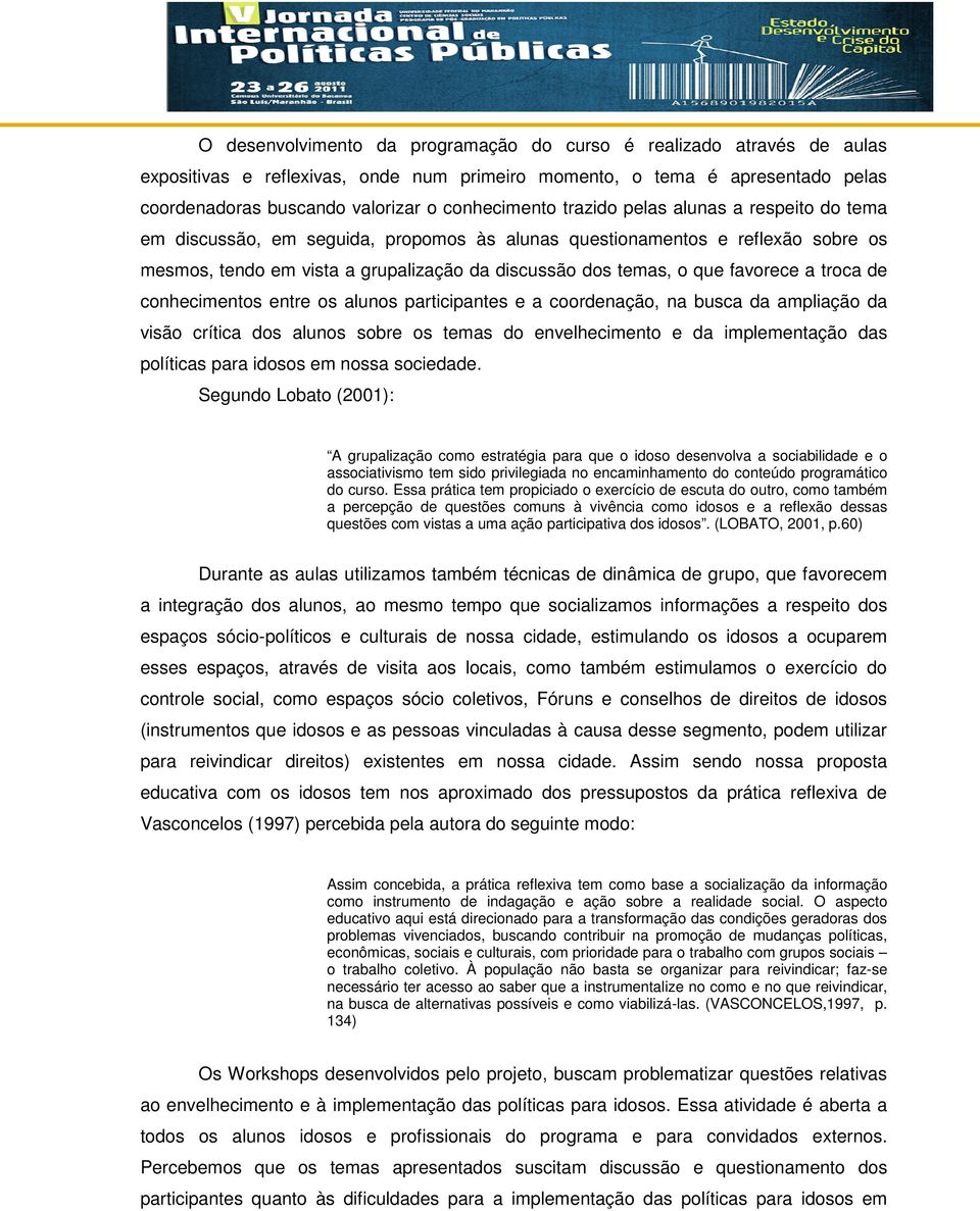 troca de conhecimentos entre os alunos participantes e a coordenação, na busca da ampliação da visão crítica dos alunos sobre os temas do envelhecimento e da implementação das políticas para idosos