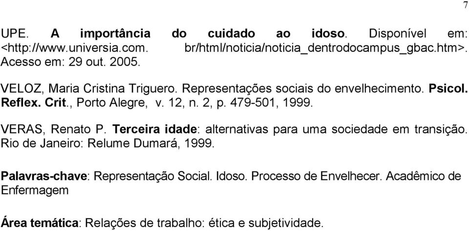 12, n. 2, p. 479-501, 1999. VERAS, Renato P. Terceira idade: alternativas para uma sociedade em transição. Rio de Janeiro: Relume Dumará, 1999.