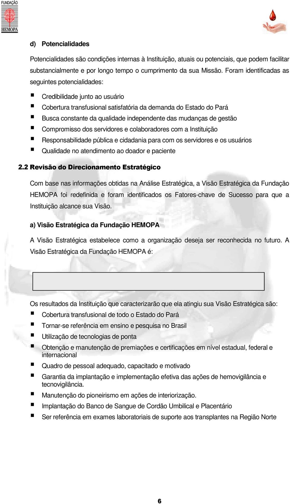 mudanças de gestão Compromisso dos servidores e colaboradores com a Instituição Responsabilidade pública e cidadania para com os servidores e os usuários Qualidade no atendimento ao doador e paciente