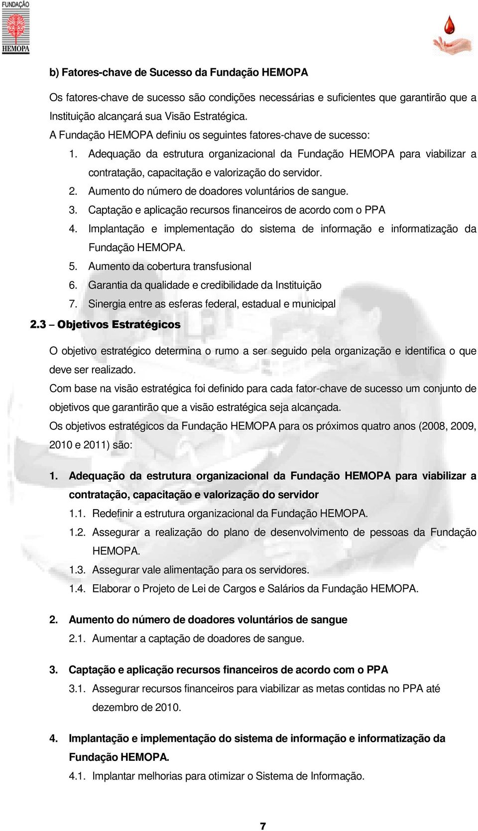 Aumento do número de doadores voluntários de sangue. 3. Captação e aplicação recursos financeiros de acordo com o PPA 4. Implantação e implementação do sistema de informação e informatização da 5.