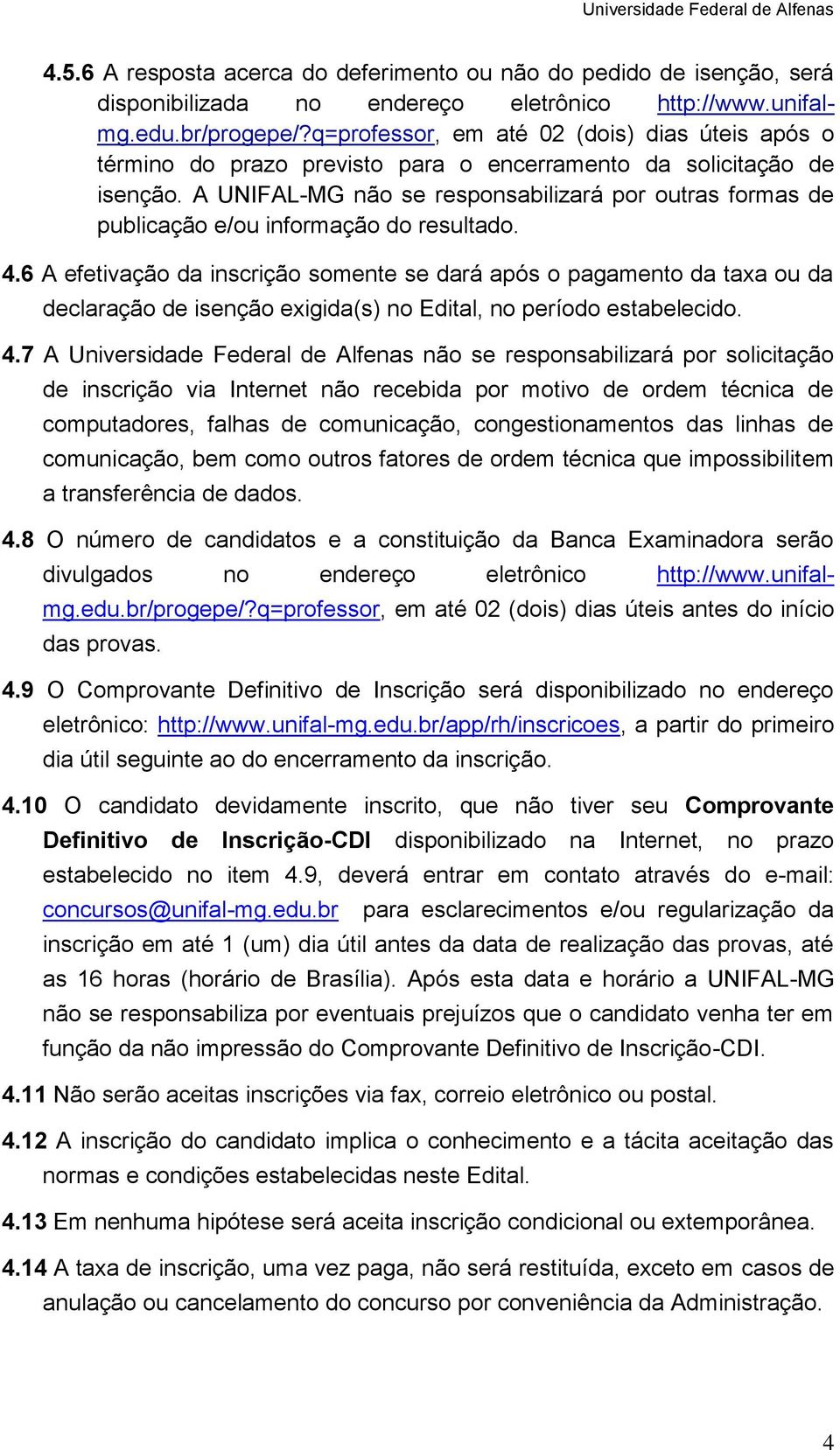 A UNIFAL-MG não se responsabilizará por outras formas de publicação e/ou informação do resultado. 4.